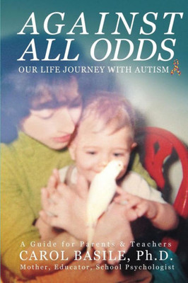 Against All Odds: Our Life Journey With Autism (Mom's Choice Award Winner)