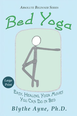 Bed Yoga: Easy, Healing, Yoga Moves You Can Do in Bed  Large Print Edition (Absolute Beginner Series)