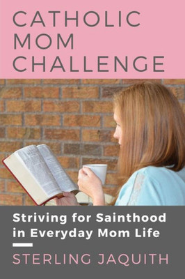 Catholic Mom Challenge: Striving For Sainthood in Everyday Mom Life