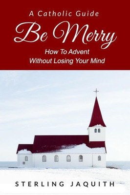 Be Merry: How To Advent Without Losing Your Mind