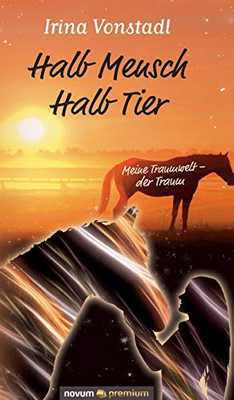 Halb Mensch Halb Tier: Meine Traumwelt - der Traum (German Edition)