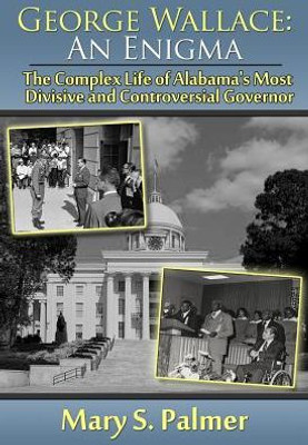 George Wallace: An Enigma: The Complex Life of Alabama's Most Divisive and Controversial Governor