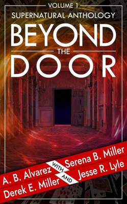 Beyond The Door: Volume 1: Supernatural Anthology (Beyond The Door Anthology)