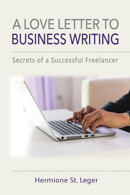 A Love Letter to Business Writing: Secrets of a Successful Freelancer