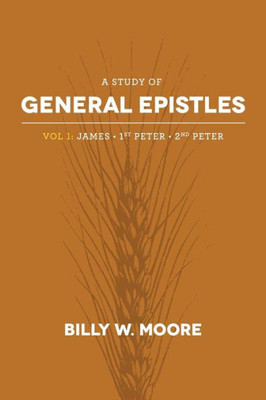 A Study of General Epistles Vol. 1: James, First & Second Peter
