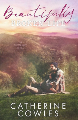 Beautifully Broken Life (The Sutter Lake Series)