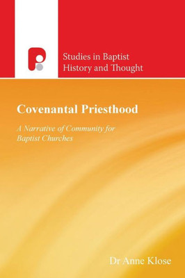 Covenantal Priesthood: A Narrative Of Community For Baptist Churches (Studies in Baptist History and Thought)