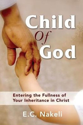 Child of God: Entering the Fullness of Your Inheritance in Christ