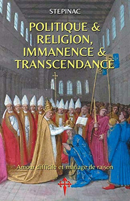 Politique et Religion, Immanence et Transcendance: Amour difficile et mariage de raison (French Edition)