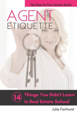 Agent Etiquette: 14 Things That You Didn't Learn In Real Estate School (The Keys to Your Success)