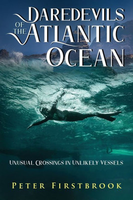 Daredevils of the Atlantic Ocean: Unusual Crossings in Unlikely Vessels