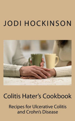Colitis Haters Cookbook: Recipes for Ulcerative Colitis and Crohn's Disease