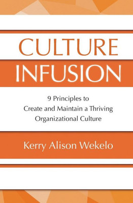 Culture Infusion: 9 Principles to Create and Maintain a Thriving Organizational Culture
