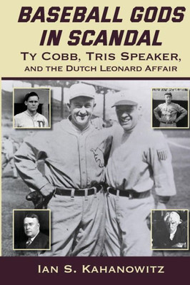 Baseball Gods in Scandal: Ty Cobb, Tris Speaker, and the Dutch Leonard Affair