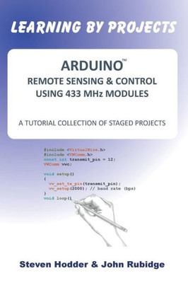 ARDUINO REMOTE SENSING & CONTROL USING 433 MHz MODULES: A TUTORIAL COLLECTION OF STAGED PROJECTS