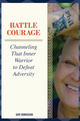 Battle Courage: Channeling That Inner Warrior to Defeat Adversity
