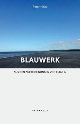 Blauwerk: Aus den Aufzeichnungen von Elias A. (German Edition)