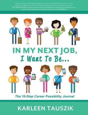In My Next Job, I Want to Be... : The 10-Step Career Possibility Journal