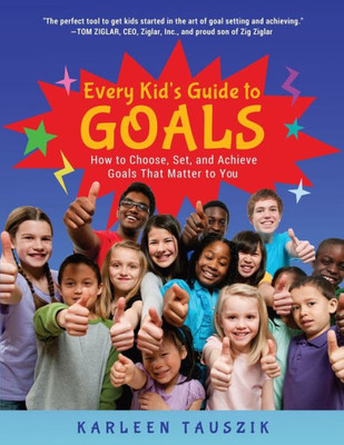 Every Kid's Guide to Goals : How to Choose, Set, and Achieve Goals That Matter to You
