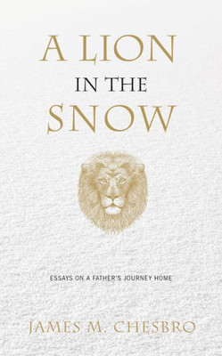 A Lion in the Snow: Essays on a Father's Journey Home