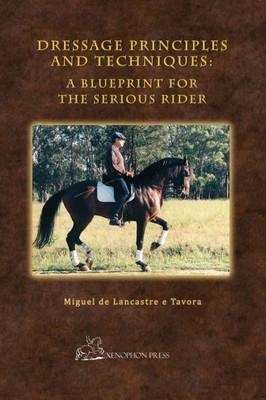 Dressage Principles and Techniques: A Blueprint for the Serious Rider (Hardcover Collector's Edition)
