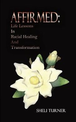 AFFIRMED: Life Lessons In Racial Healing And Transformation