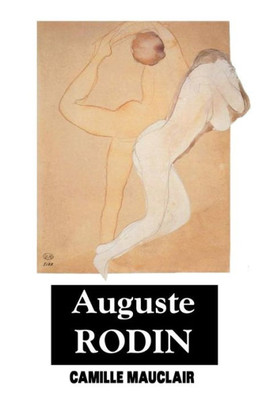 Auguste Rodin: The Man, His Ideas, His Works (Sculptors Series)