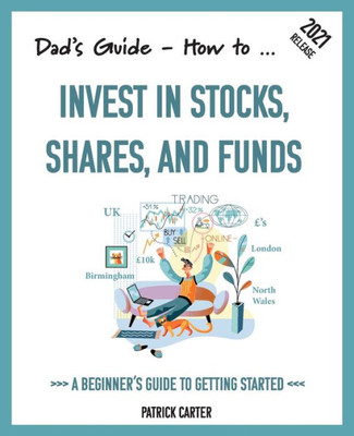 Dad's Guide. How to Invest in Stocks, Shares, and Funds.: A beginner's guide to getting started.