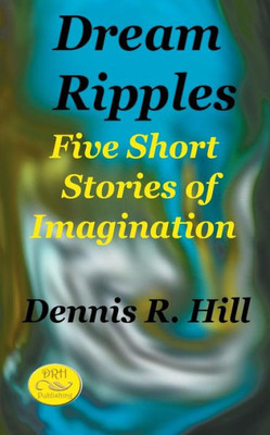 Dream Ripples : Five Short Stories of Imagination