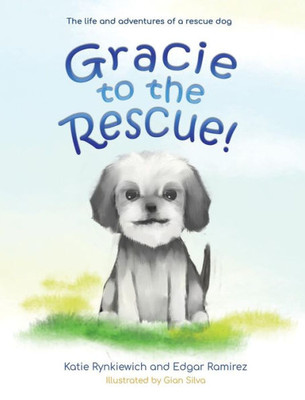 Gracie to the rescue!: The life and adventures of a rescue dog