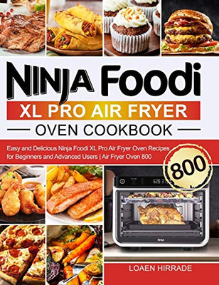 Ninja Foodi XL Pro Air Fryer Oven Cookbook: Easy and Delicious Ninja Foodi XL Pro Air Fryer Oven Recipes for Beginners and Advanced Users Air Fryer Oven 800 - Hardcover