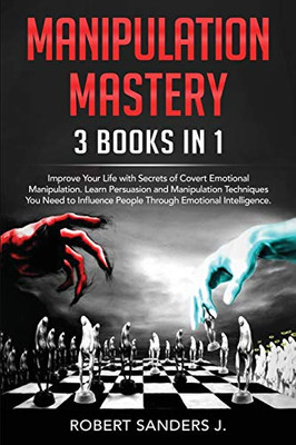 Manipulation Mastery: 3 Books in 1 - Improve Your Life with Secrets of Covert Emotional Manipulation. Learn Persuasion and Manipulation Techniques You ... People Through Emotional Intelligence. - 9781914184833