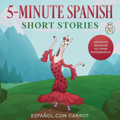 5-Minute Spanish Short Stories: Advanced Beginner to Upper Intermediate (Spanish Edition)