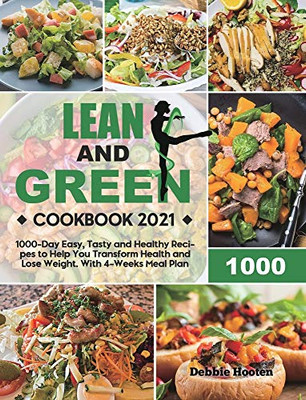 Lean and Green Cookbook: 1000-Day Easy, Tasty and Healthy Recipes to Help You Transform Health and Lose Weight. With 4-Weeks Meal Plan