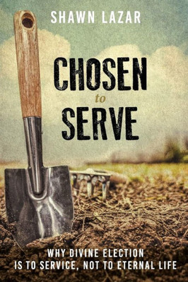 Chosen to Serve: Why Divine Election Is to Service, Not to Eternal Life