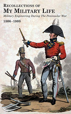 RECOLLECTIONS OF MY MILITARY LIFE 1806-1808 Military Engineering During The Peninsular War Volume 2 - Paperback