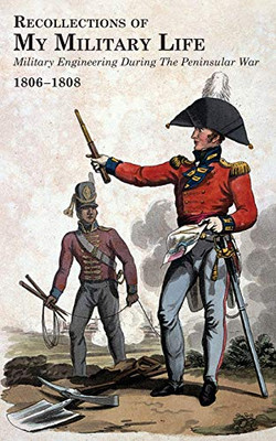 RECOLLECTIONS OF MY MILITARY LIFE 1806-1808 Military Engineering During The Peninsular War Volume 1 - Paperback