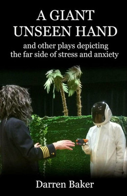 A GIANT UNSEEN HAND: and other plays depicting the far side of stress and anxiety