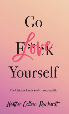 Go Love Yourself: The Ultimate Guide to #liveyourbestlife