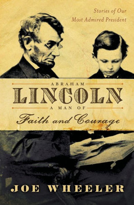 Abraham Lincoln, a Man of Faith and Courage: Stories of Our Most Admired President