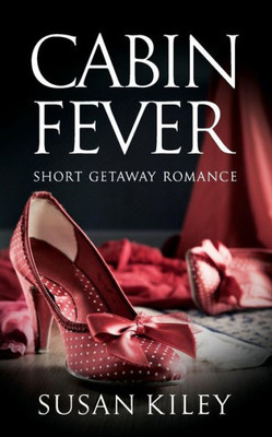 Cabin Fever: Short Getaway Romance