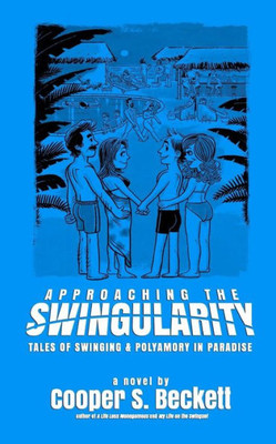 Approaching The Swingularity: Tales of Swinging & Polyamory in Paradise