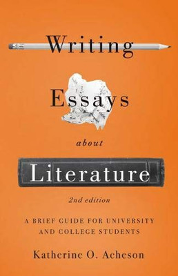 Writing Essays About Literature: A Brief Guide for University and College Students - Second Edition