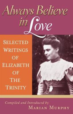 Always Believe in Love: Selected Writings of Elizabeth of the Trinity