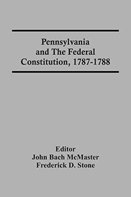 Pennsylvania And The Federal Constitution, 1787-1788