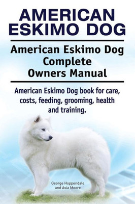 American Eskimo Dog. American Eskimo Dog Complete Owners Manual. American Eskimo Dog book for care, costs, feeding, grooming, health and training.