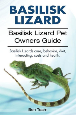 basilisk: Basilisk Lizard. Basilisk Lizard Pet Owners Guide. Basilisk Lizards care, behavior, diet, interacting, costs and health.