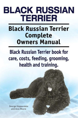 Black Russian Terrier. Black Russian Terrier Complete Owners Manual. Black Russian Terrier book for care, costs, feeding, grooming, health and training.