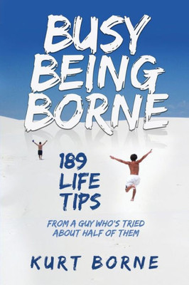 Busy Being Borne: 189 Life Tips from a guy whos tried about half of them