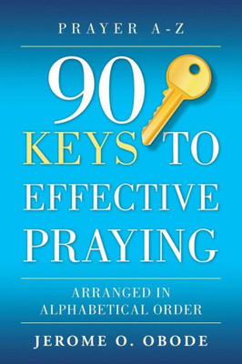 90 Keys To Effective Praying: Arranged in Alphabetical Order